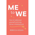 Me to We: How to rediscover yourself and truly thrive in Motherhood - Paperback