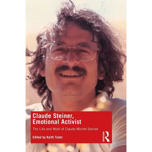 Claude Steiner, Emotional Activist: The Life and Work of Claude Michel Steiner - Paperback