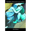 The Myth of Romantic Love: A Story - Paperback