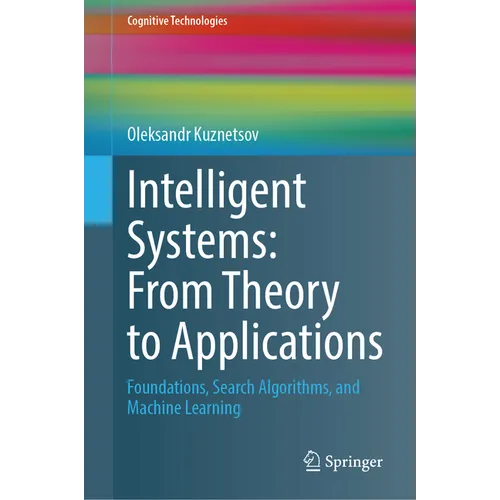 Intelligent Systems: From Theory to Applications: Foundations, Search Algorithms, and Machine Learning - Hardcover