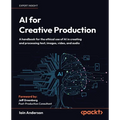 AI for Creative Production: A handbook for the ethical use of AI in creating and processing text, images, video, and audio - Paperback