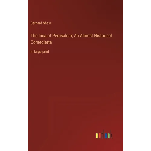 The Inca of Perusalem; An Almost Historical Comedietta: in large print - Hardcover