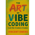 The Art of Vibe Coding (Let the Creators Create) - Paperback