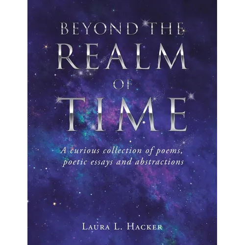 Beyond the Realm of Time: A Curious Collection of Poems, Poetic Essays and Abstractions - Paperback