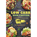 Quick Low Carb High Protein Recipes Cookbook for Beginners: Discover 100 Delicious Healthy Meals Ideas with Stunning Photos - Paperback