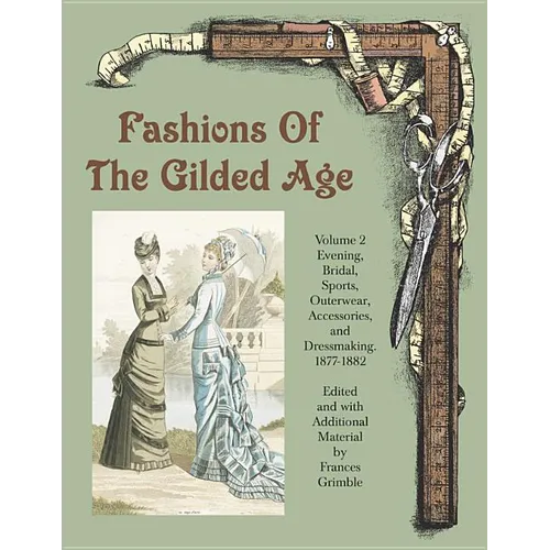 Fashions of the Gilded Age, Volume 2: Evening, Bridal, Sports, Outerwear, Accessories, and Dressmaking 1877-1882 - Paperback