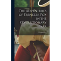 The Adventures of Ebenezer Fox in the Revolutionary War - Hardcover
