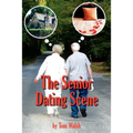 The Senior Dating Scene: A Guide For the Senior Widowed or Divorced Person New to the Dating Scene - Paperback