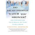 Do Dead People Watch You Shower?: And Other Questions You've Been All But Dying to Ask a Medium - Paperback