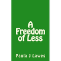 A Freedom of less: How having next to nothing can give new meaning to your life, more courage than you'll ever know and provide the freed - Paperback