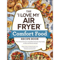 The I Love My Air Fryer Comfort Food Recipe Book: From Chicken Parmesan to Small Batch Chocolate Chip Cookies, 175 Easy and Delicious Recipes - Paperback