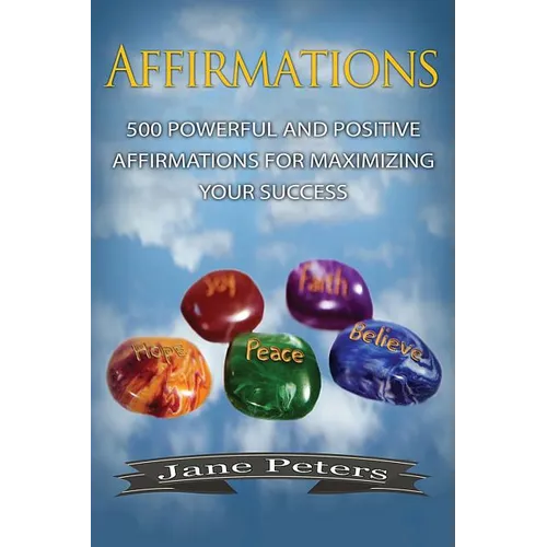 Affirmations: 500 Powerful And Positive Affirmations For Maximizing Your Success - Paperback