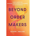 Beyond Order Makers: Target Marketing, Branding and Business Development for Entreprenuers - Paperback