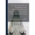 El Tratado De La Vanidad Del Mundo Con Las Cien Meditaciones Del Amor De Dios - Paperback