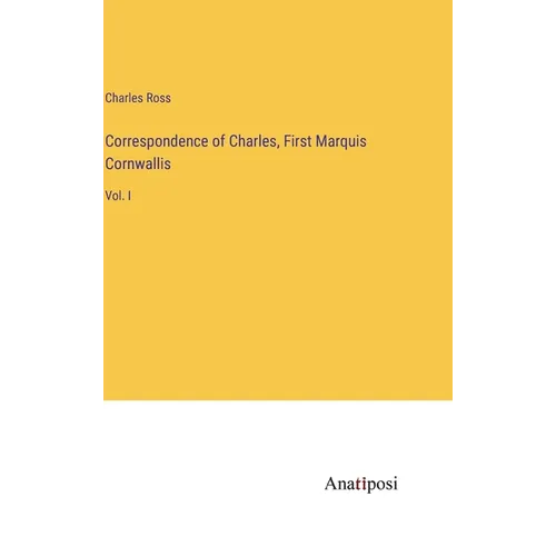 Correspondence of Charles, First Marquis Cornwallis: Vol. I - Hardcover