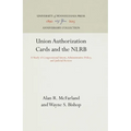Union Authorization Cards and the Nlrb: A Study of Congressional Intent, Administrative Policy, and Judicial Review - Hardcover