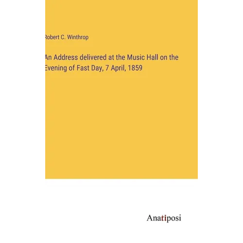 An Address delivered at the Music Hall on the Evening of Fast Day, 7 April, 1859 - Hardcover