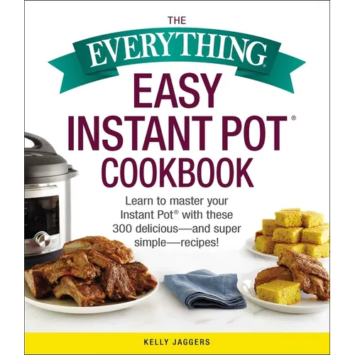 The Everything Easy Instant Pot(r) Cookbook: Learn to Master Your Instant Pot(r) with These 300 Delicious--And Super Simple--Recipes! - Paperback