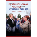 The Dysfunctional Politics of the Affordable Care Act - Hardcover