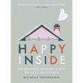 Happy Inside: How to Harness the Power of Home for Health and Happiness - Hardcover