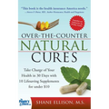 Over the Counter Natural Cures, Expanded Edition: Take Charge of Your Health in 30 Days with 10 Lifesaving Supplements for Under $10 - Paperback