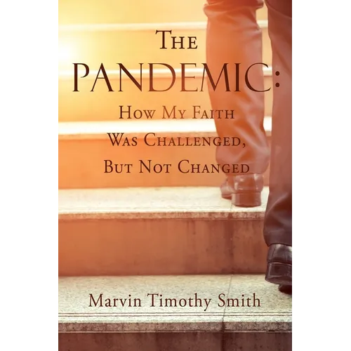 The Pandemic: How My Faith Was Challenged, But Not Changed - Paperback