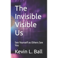 The Invisible Visible Us: See Ourselves as Others See You - Paperback