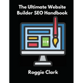 The Ultimate Website Builder SEO Handbook: Learn How to Build A Website With HTML, CSS, JavaScript or Content Management System and Market it With SEO - Paperback