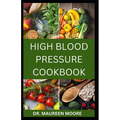 High Blood Pressure Cookbook: 30 Healthy Recipes To Lower High Blood Pressure And Prevent Heart Disease - Paperback