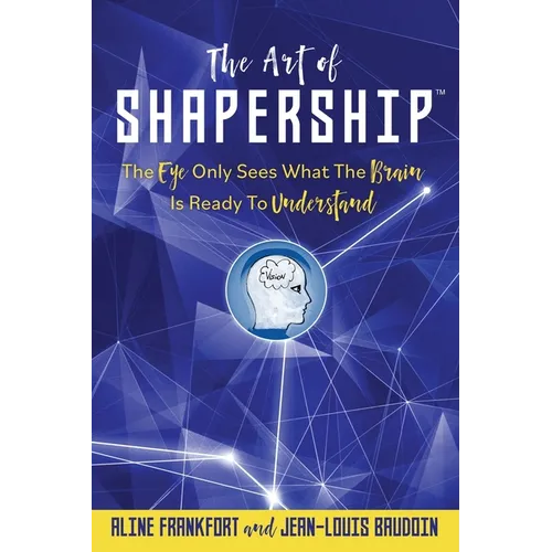 The Art Of Shapership: The Eye Only Sees What The Brain Is Ready To Understand - Paperback
