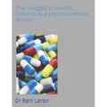 The Strugle to Breath: Asthma as a Psychosomatic Illness. - Paperback