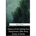 History of the Gatling Gun Detachment, Fifth Army Corps, at Santiago - Paperback