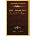 Some Letters Of Baron Friedrich Von Hugel - Paperback