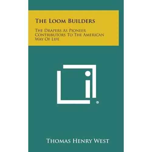 The Loom Builders: The Drapers as Pioneer Contributors to the American Way of Life - Hardcover