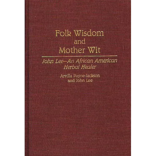 Folk Wisdom and Mother Wit: John Lee--An African American Herbal Healer - Hardcover