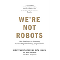 We're Not Robots: How Leading with Humanity Creates High-Performing Organizations - Paperback