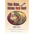 The Box, and the Shiny Red Ball: Part 2 of 3 - Hardcover