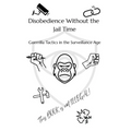 Disobedience Without the Jail Time: Guerrilla Tactics in the Surveillance Age - Paperback