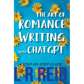 The Art of Romance Writing with ChatGPT A Step-by-Step Guide - Paperback