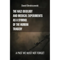 The Nazi Ideology and Medical Experiments as Symbols of Human Tragedy: a past we must not forget - Paperback