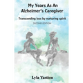My Years as an Alzheimer's Caregiver: Transcending loss by nurturing spirit - Paperback