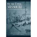 On the Upper Missouri: The Journal of Rudolph Friederich Kurz, 1851-1852 - Paperback