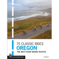 75 Classic Rides Oregon: The Best Road Biking Routes - Paperback