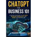 ChatGPT for Business 101: AI-Driven Strategies to Cut Costs, Skyrocket Productivity and Boost Your Bottom Line - Paperback