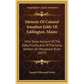 Memoir Of Colonel Jonathan Eddy Of Eddington, Maine: With Some Account Of The Eddy Family, And Of The Early Settlers On Penobscot River (1877) - Hardcover