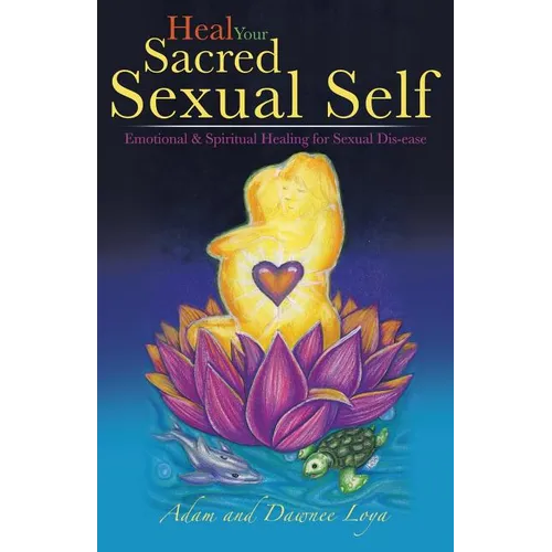 Heal Your Sacred Sexual Self: Emotional & Spiritual Healing for Sexual Dis-Ease - Paperback