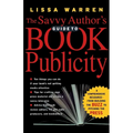 The Savvy Author's Guide to Book Publicity: A Comprehensive Resource -- From Building the Buzz to Pitching the Press - Paperback