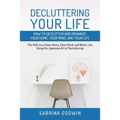 Decluttering Your Life: How to Declutter and Organize Your Home, Your Mind, and Your Life: The Path to a Clean Home, Clear Mind, and Better Li - Paperback