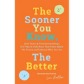 The Sooner You Know, The Better: Dear Teens and Twentysomethings, It's Time to Fully Face Your Fears About the Future & Embrace Who You Are - Paperback