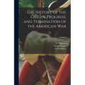 The History of the Origin, Progress, and Termination of the American War; Volume 1 - Paperback